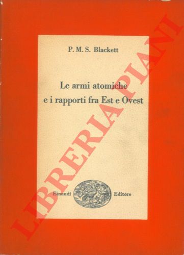 BLACKETT P. M. S. - - Le armi atomiche e i rapporti fra Est e Ovest.