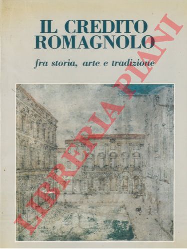 (MAIOLI Giorgio - ROVERSI Giancarlo) - - Il Credito Romagnolo. Fra storia, arte e tradizione. Prefazione di Romano Prodi.