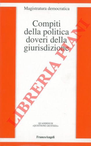 (BORRACCETTI Vittorio - DI CASOLA Carlo - GIALANELLA Antonio - PEPINO Livio) - - Compiti della politica doveri della giurisdizione.
