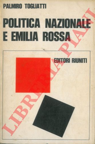 TOGLIATTI Palmiro - - Politica nazionale e Emilia rossa. Presentazione di Nilde Jotti.