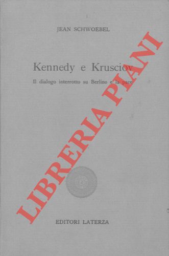 SCHWOEBEL Jean - - Kennedy e Krusciov. Il dialogo interrotto su Berlino e la pace.