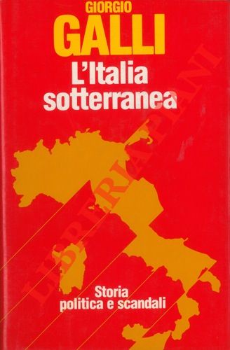 GALLI Giorgio - - L'Italia sotterranea. Storia, politica e scandali.