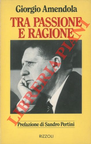 AMENDOLA Giorgio - - Tra passione e ragione. Discorsi a Milano dal 1957 al 1977.