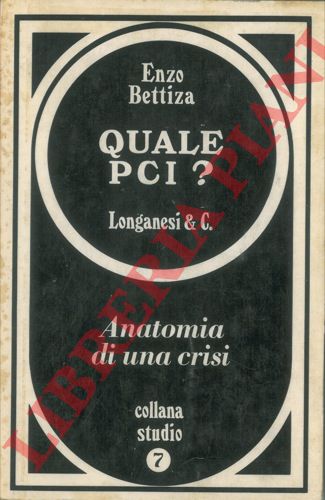 BETTIZA Enzo - - Quale PCI? Anatomia di una crisi.