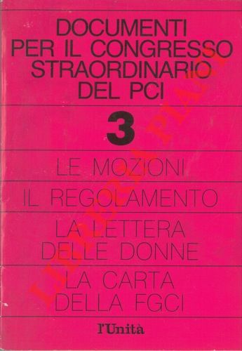 - - Documenti per il congresso straordinario del PCI. 3. Le mozioni. Il Regolamento. La lettera delle donne. La carta della FGCI.