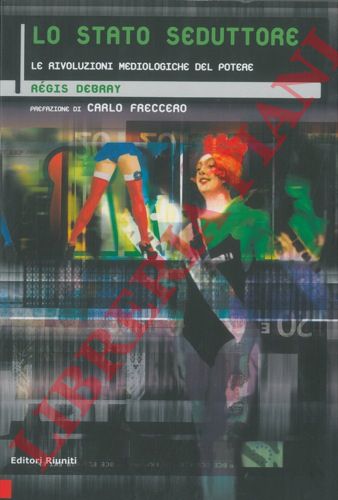 DEBRAY Rgis - - Lo Stato seduttore. Le rivoluzioni mediologiche del potere.