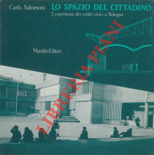 SALOMONI Carlo - - Lo spazio del cittadino. L'esperienza dei centri civici a Bologna.