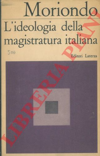 MORIONDO Ezio - - L'ideologia della magistratura italiana.