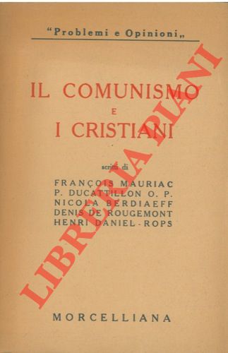 AA.VV. - - Il comunismo e i cristiani. Scritti di Mauriac F. - Ducatillon O.P. - Berdiaeff N. - De Rougement D. - Rops H.D.