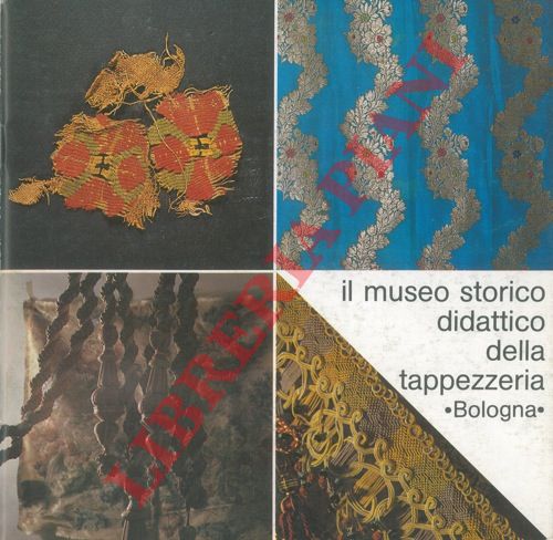 - - Il Museo Storico Didattico della Tappezzeria. Raccolta internazionale di tessuti antichi.