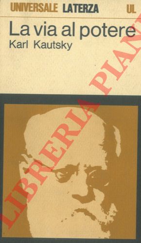 KAUTSKY Karl - - La via al potere. Considerazioni politiche sulla maturazione della rivoluzione.