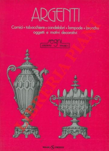 AA. VV. - - Argenti. Cornici, tabacchiere, candelabri, lampade, brocche, oggetti e motivi decorativi.