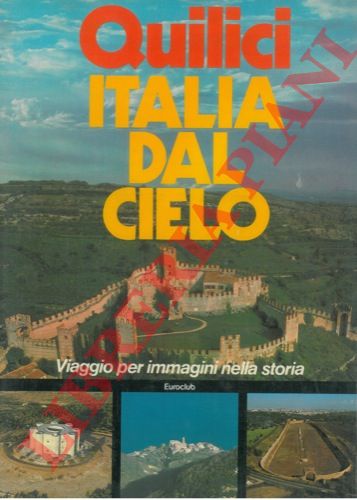 QUILICI Folco - - Italia dal cielo. Viaggio per immagini nella storia.