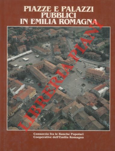 ADANI Giuseppe - FOSCHI Marina - VENTURI Sergio - - Piazze e palazzi pubblici in Emilia Romagna.