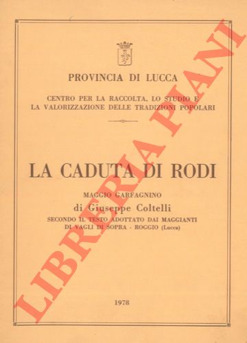 COLTELLI Giuseppe - - La caduta di Rodi. Maggio garfagnino. Secondo il testo adottato dai maggianti di Vagli di Sopra - Roggio (Lucca).