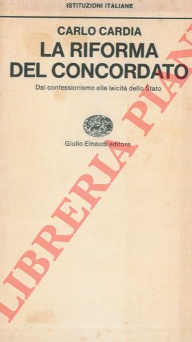 CARDIA Carlo - - La riforma del Concordato. Dal confessionismo alla laicit dello Stato.