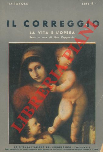 (CAPPUCCIO Lino) - - Il Correggio. La vita e l'opera. Con 13 tavole fuori testo.