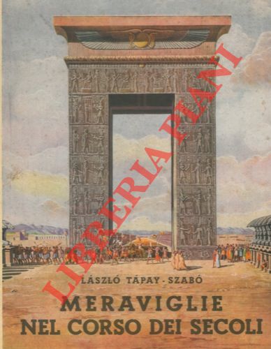 TAPAY SZABO' Laszl - - Meraviglie nel corso dei secoli. 41 tavole a colori e in nero.