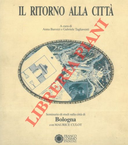 (BAROZZI Anna - TAGLIAVENTI Gabriele) - - Il ritorno alla citt. Seminario di sutdi sulla citt di Bologna con Maurice Culot.