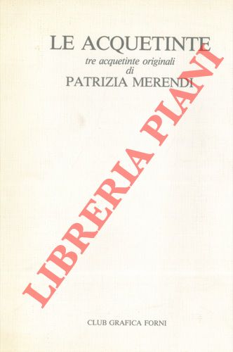 BERTACCHINI Luciano - - Le acquetinte. Tre acquetinte originali di Patrizia Merendi.