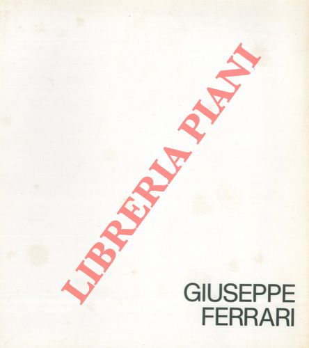 BACCILIERI Adriano - - Giuseppe Ferrari. Comune di Ferrara. Palazzo dei Diamanti 28 ottobre - 9 novembre 1984.