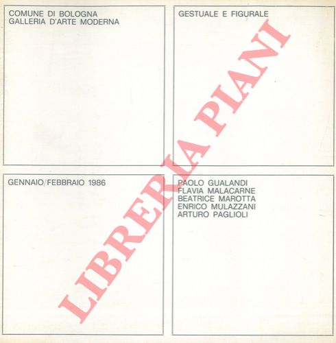 (SEGA SERRA ZANETTI Paola) - - Gestuale e figurale. Paolo Gualandi. Flavia Malacarne. Beatrice Marotta. Enrico Mulazzani. Arturo Paglioli. Gennai - febbraio 1986.
