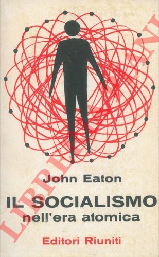 EATON John - - Il socialismo nell'era atomica.