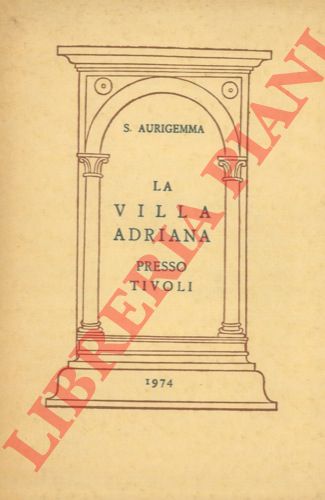 AURIGEMMA Salvatore - - La Villa Adriana presso Tivoli.
