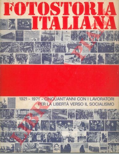 ( BERARDI G. - MICACCHI D. - NATOLI D. ) - - Fotostoria italiana. 1921-1971. Cinquant'anni con i lavoratori per la libert verso il socialismo.