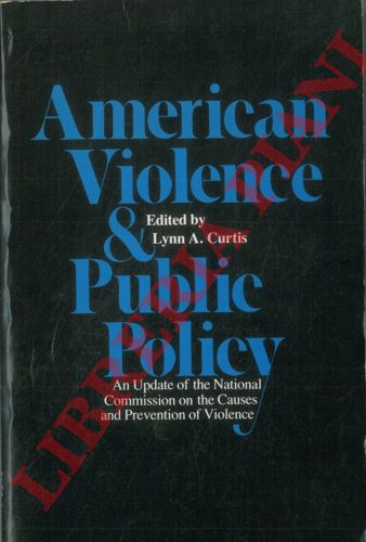 CURTIS Lynn A. - - American violence and public policy. An Update of the National Commission on the Causes and Prevention of Violence.