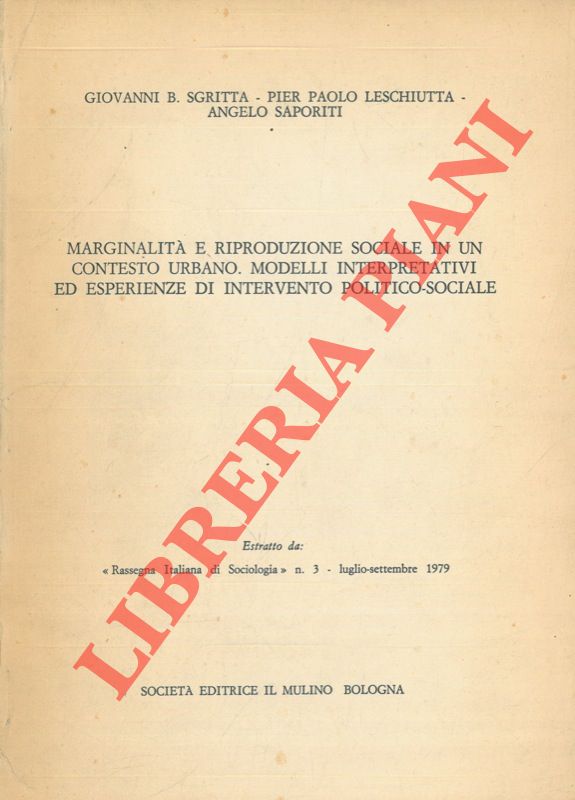 SGRITTA Giovanni B. - LESCHIUTTA Pier Paolo - SAPORITI Angelo - - Marginalit e riproduzione sociale in un contesto urbano, modelli interpretativi ed esperienze di intervento politico-sociale.