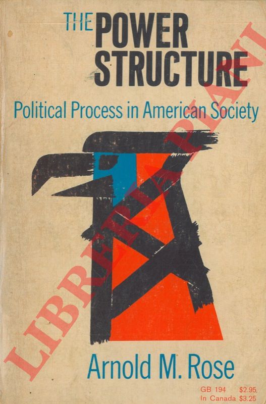 ROSE Arnold M. - - The Power Structure. Political Process in American Society.