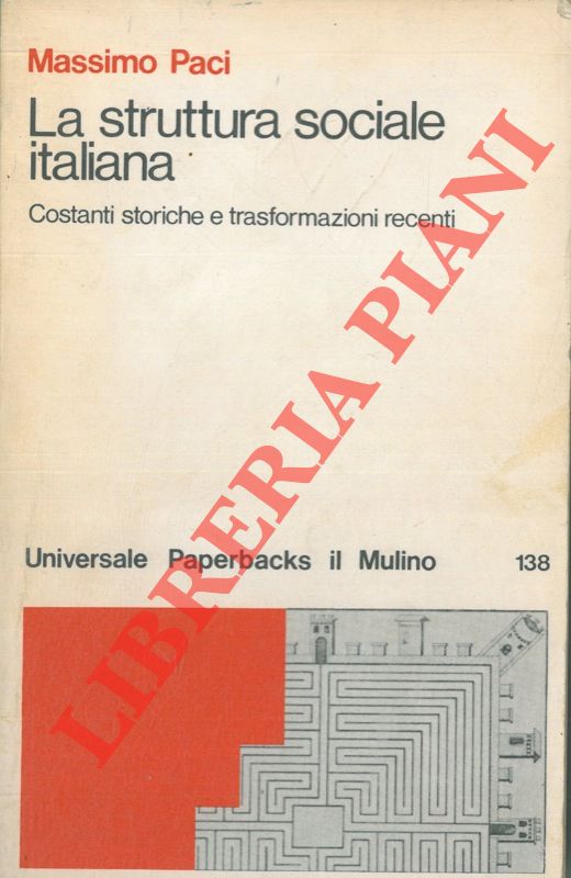 PACI Massimo - - La struttura sociale italiana. Costanti storiche e trasformazioni recenti.