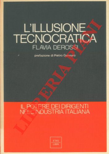 DEROSSI Flavia - - L'illusione tecnocratica. Il potere dei dirigenti nell'industria italiana.