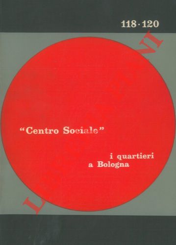 (BONDIOLI Francesco) - - Centro Sociale. Anno XXI. Nn. 118-120/1974. I quartieri a Bologna. Elementi per l'analisi di un caso di decentramento comunale.