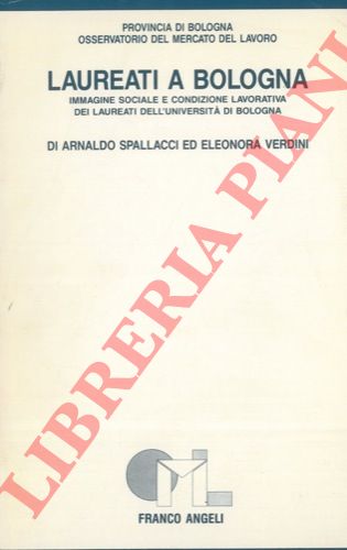 SPALLACCI Arnaldo - VERDINI Eleonora - - Laureati a Bologna. Immagine sociale e condizione lavorativa dei laureati dell'Universit di Bologna.