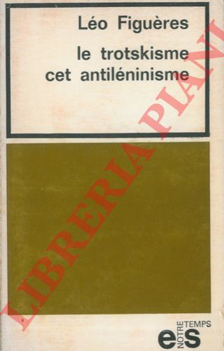 FIGUERES Lo - - Le trotskisme cet antilninisme.