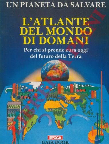  - Un pianeta da salvare. L'atlante del mondo di domani.