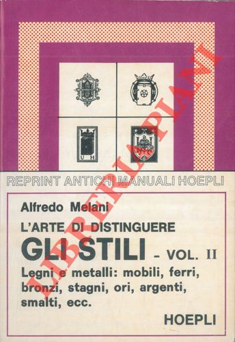 MELANI Alfredo - - L'arte di distinguere gli stili. Vol. II. Legni e metalli. Legni (Mobili) Ferri, Bronzi, Stagni, Ori, Argenti, Smalti, ecc.