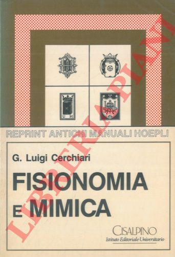 CERCHIARI G.Luigi - - Fisionomia e mimica. Note curiose. Ricerche storiche e scientifiche. Osservazioni e commenti sulle interpretazioni dei caratteri dai segni della fisonomia, e dei sentimenti dalla mimica delle loro espressioni.