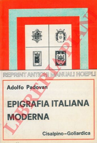 PADOVAN Adolfo - - Epigrafia italiana moderna. Iscrizioni onorarie e storiche. Iscrizioni sepolcrali di uomini di donne di adolescenti e di bambini. Iscrizioni bibliografiche e dedicatorie.