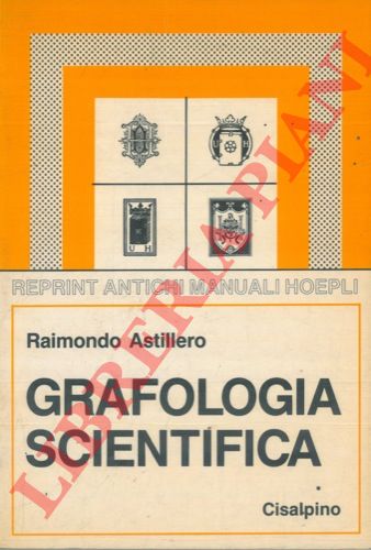 ASTILLERO Raimondo - - Grafologia scientifica. Con 201 facsimili di tipi di scritture e autografi di persone celebri.