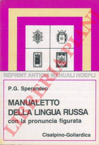 SPERANDEO P.G. - - Manualetto della lingua russa con pronunzia figurata. Contenente la grammatica e gli esercizi. Oltre 3000 vocaboli della lingua parlata con le flessioni regolari. Una scelta di prose e poesie. Un frasario.