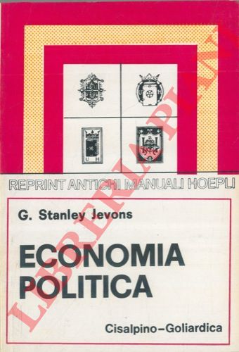 JEVONS G. Stanley - - Economia politica. Tradotta per cura di Luigi Cossa. Riveduta ed aggiornata in relazione ai vigenti programmi ed ai progressi della scienza.
