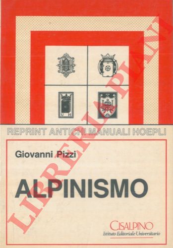 PIZZI Giovanni - - Alpinismo. Psico-fisiologia dell'uomo sulle Alpi - Caratteri d'ambiente dell'alta montagna - Alpinisti e guide - Tecnica dell'alpinismo - La montagna invernale e lo sci - I pericoli della montagna.