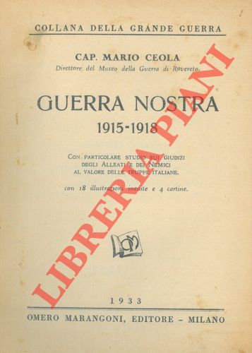 CEOLA Cap. Mario - - Guerra nostra 1915-1918. Con particolare studio sui giudizi degli Alleati e dei Nemici al valore delle truppe italiane.
