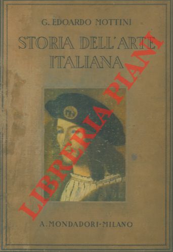 MOTTINI Edoardo G. - - Storia dell'arte italiana ad uso dei licei e delle persone colte. Nuova edizione riveduta ed accresciuta.