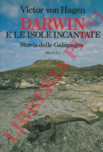 HAGEN Victor von - - Darwin e le isole incantate. Storia delle Galapagos.