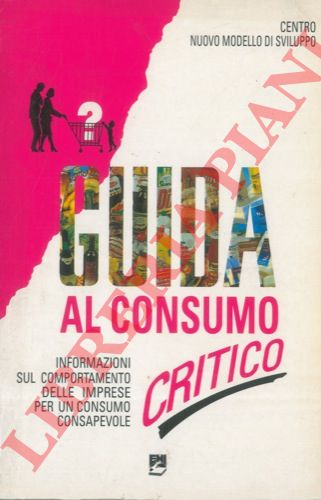 - - Guida al consumo critico. Informazioni sul comportamento delle imprese per un consumo consapevole.