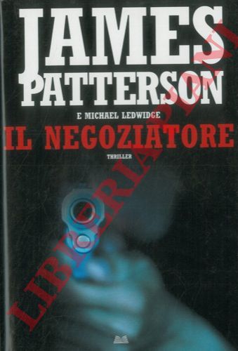 PATTERSON James - LEDWIDGE Michel - - Il negoziatore.